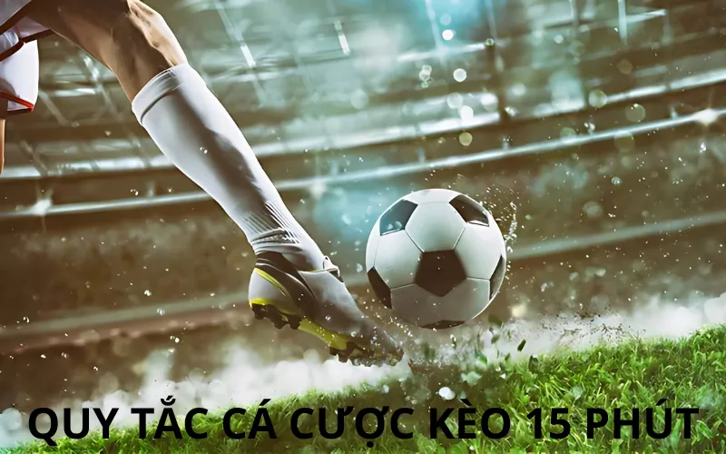 Quy Tắc Cá Cược Kèo 15 Phút
