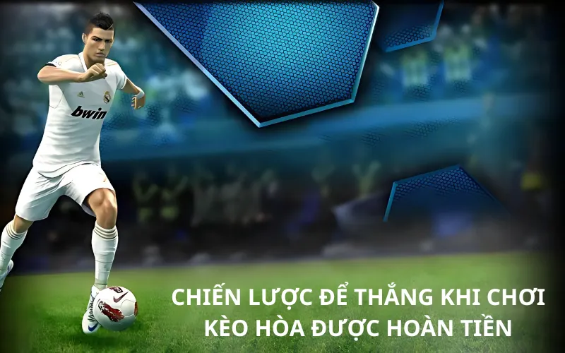 Chiến lược để thắng khi chơi kèo hòa được hoàn tiền