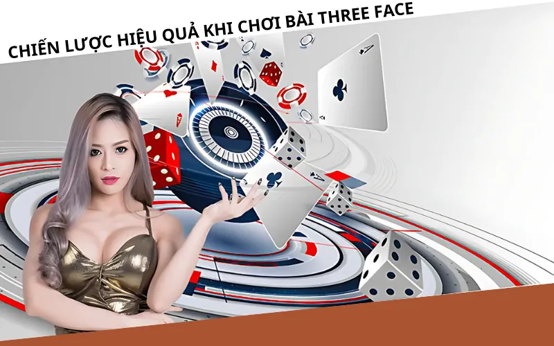Chiến Lược Hiệu Quả Khi Chơi Bài Three Face