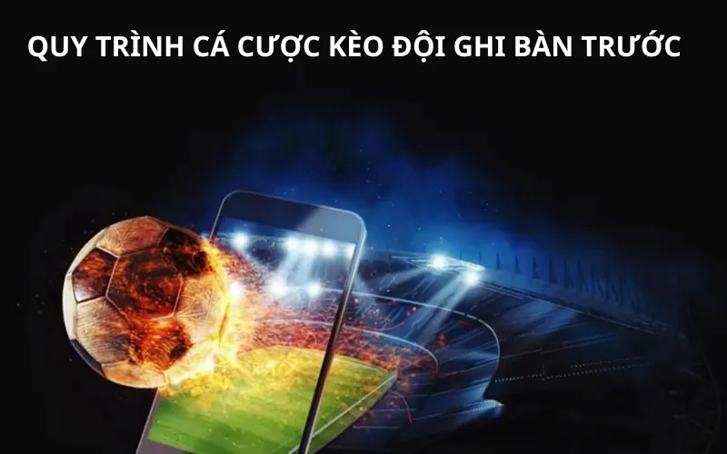 Quy Trình Cá Cược Kèo Đội Ghi Bàn Trước