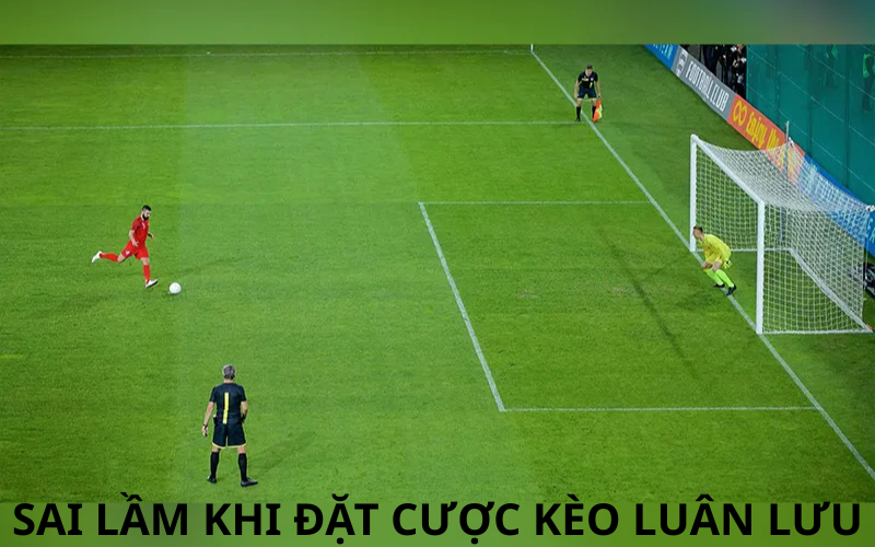 Sai Lầm Khi Đặt Cược Kèo Luân Lưu